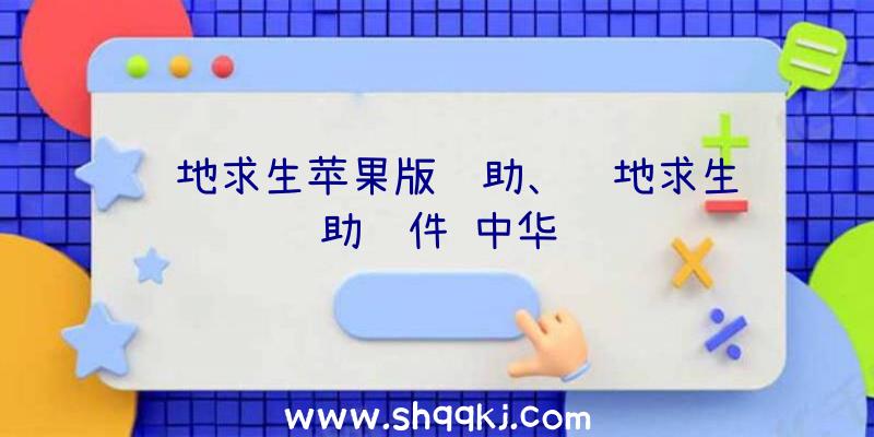 绝地求生苹果版辅助、绝地求生辅助软件